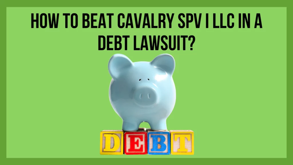 How To Beat Cavalry SPV I LLC in a Debt Lawsuit? 1 Beat Cavalry SPV I LLC in a Debt Lawsuit