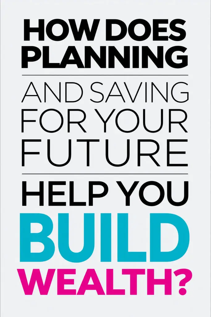 How Does Planning and Saving for Your Future Help You Build Wealth?